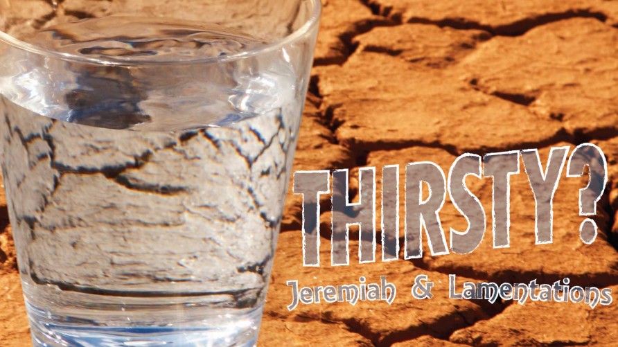 Thirsty? A Study of Jeremiah and Lamentations