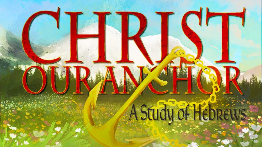Christ Our Anchor: A Study of Hebrews